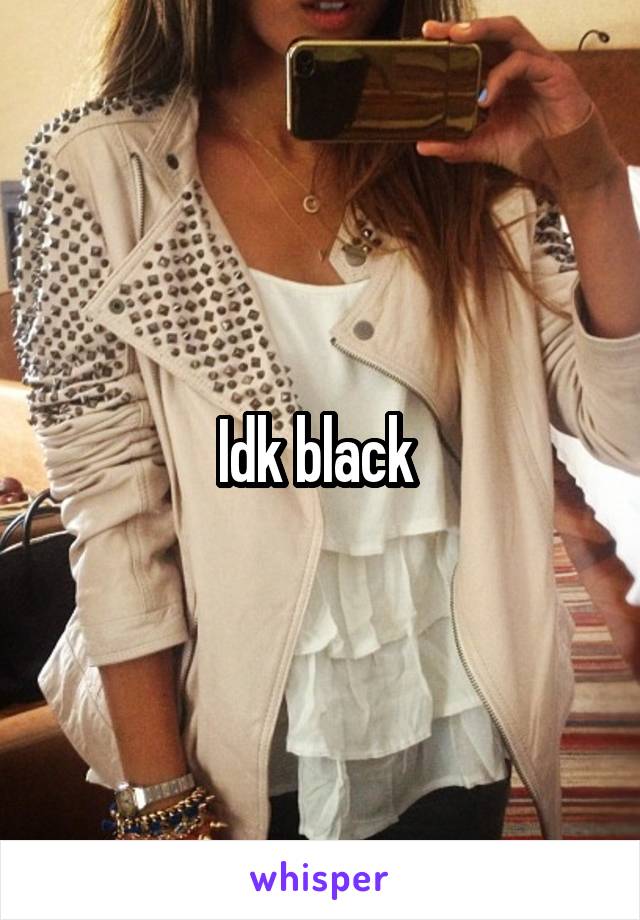 Idk black 