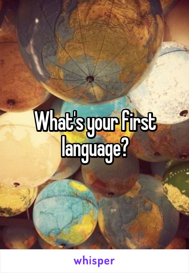 What's your first language?