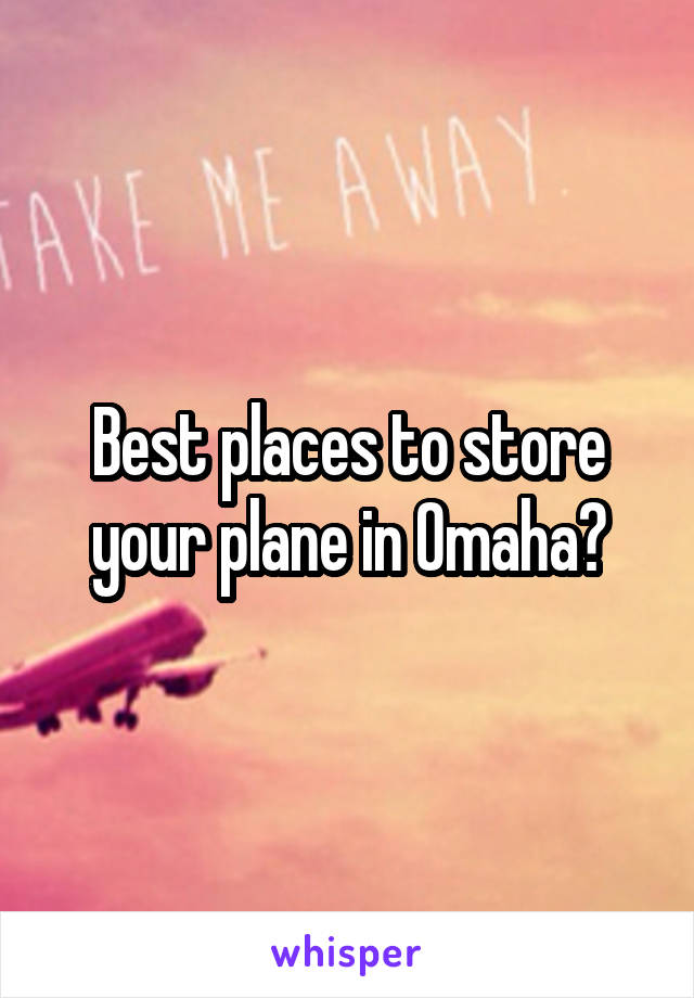 Best places to store your plane in Omaha?