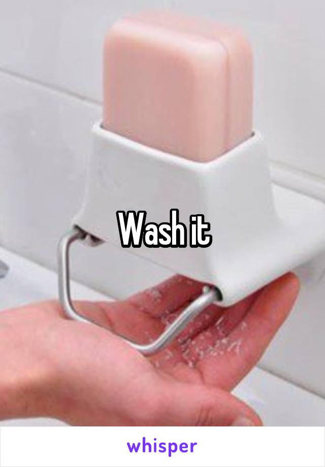 Wash it