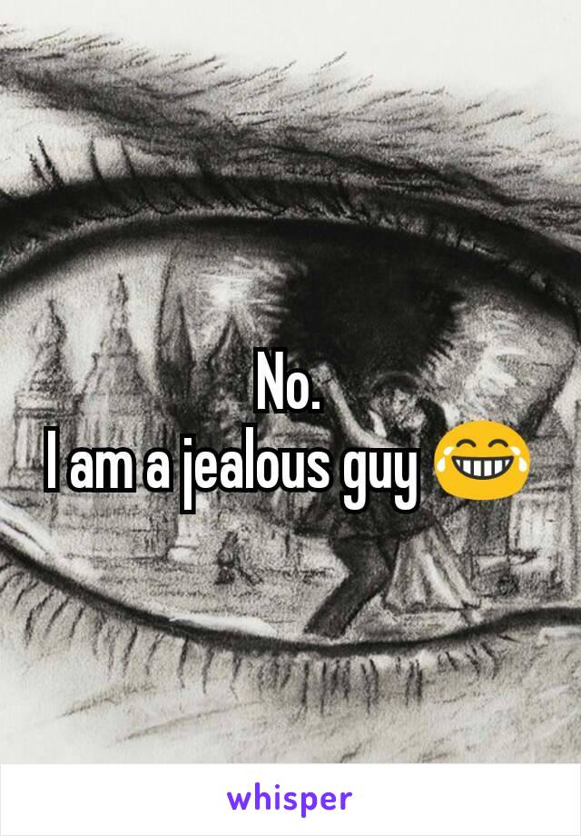 No.
I am a jealous guy 😂