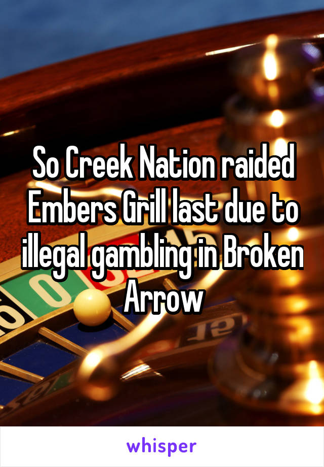 So Creek Nation raided Embers Grill last due to illegal gambling in Broken Arrow