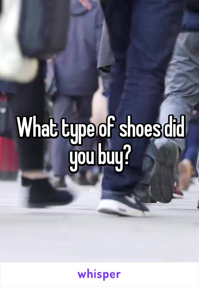 What type of shoes did you buy?