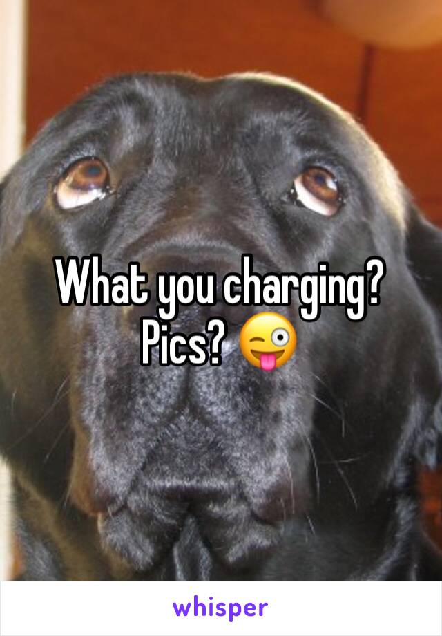 What you charging? Pics? 😜