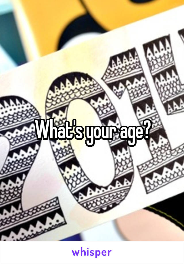 What's your age?