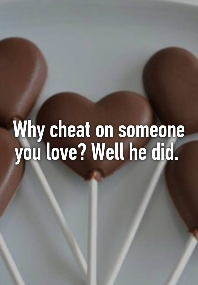 why-cheat-on-someone-you-love-well-he-did