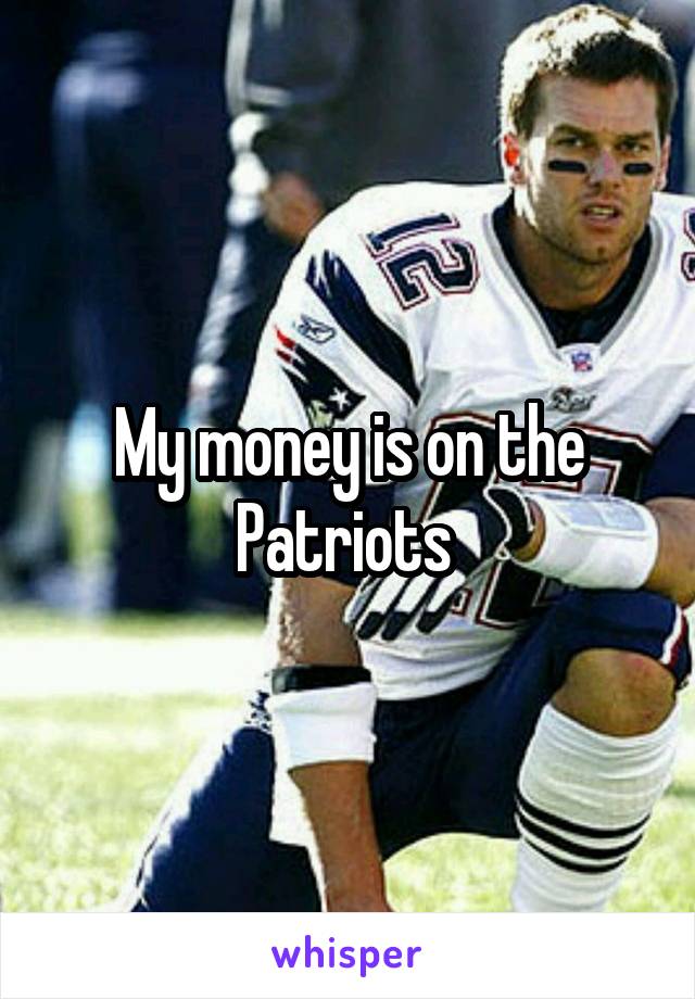 My money is on the Patriots 