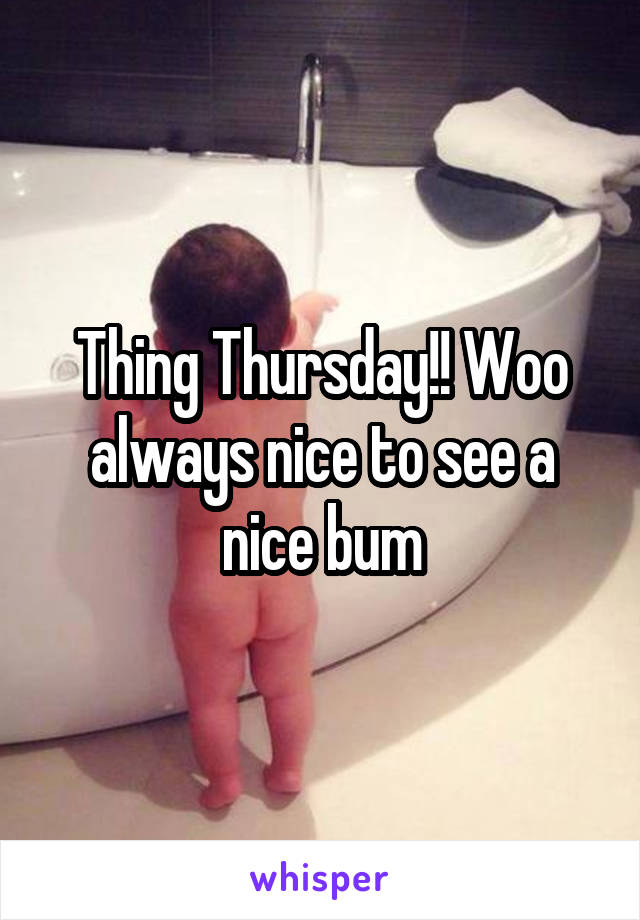 Thing Thursday!! Woo always nice to see a nice bum
