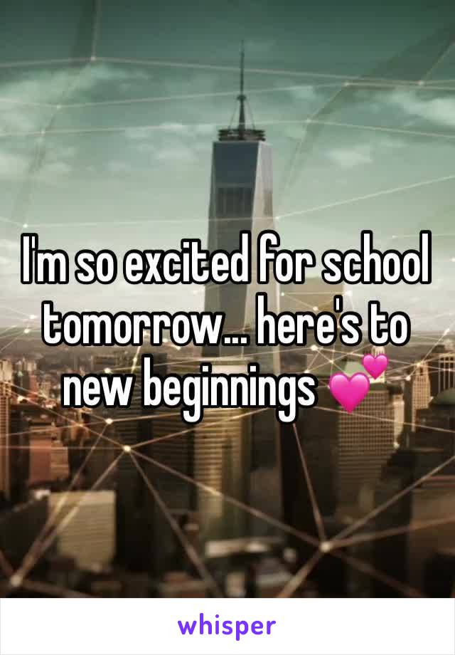 I'm so excited for school tomorrow... here's to new beginnings 💕