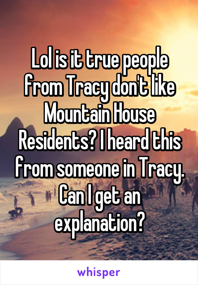 Lol is it true people from Tracy don't like Mountain House Residents? I heard this from someone in Tracy. Can I get an explanation?