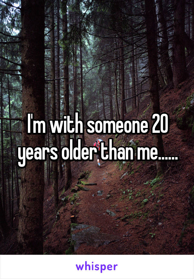 I'm with someone 20 years older than me......