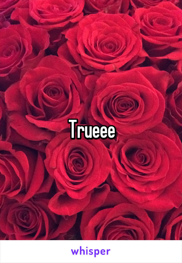 Trueee