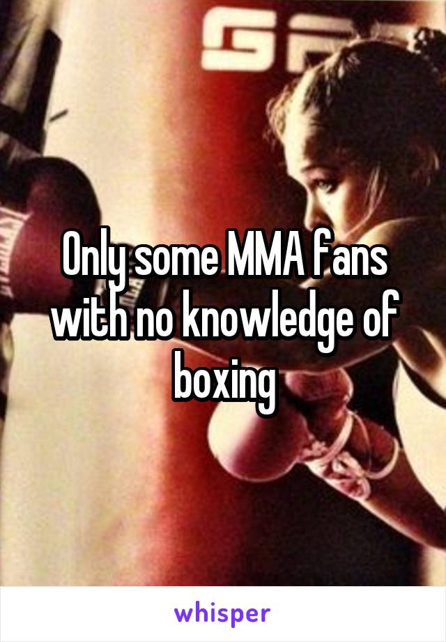 Only some MMA fans with no knowledge of boxing