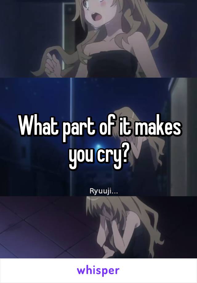 What part of it makes you cry?
