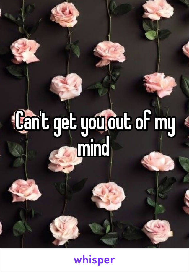 Can't get you out of my mind 