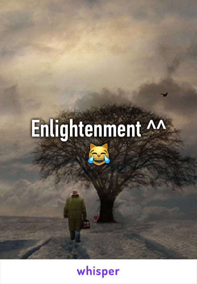 Enlightenment ^^ 
😹