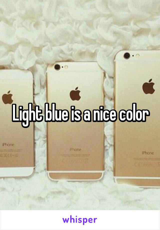 Light blue is a nice color
