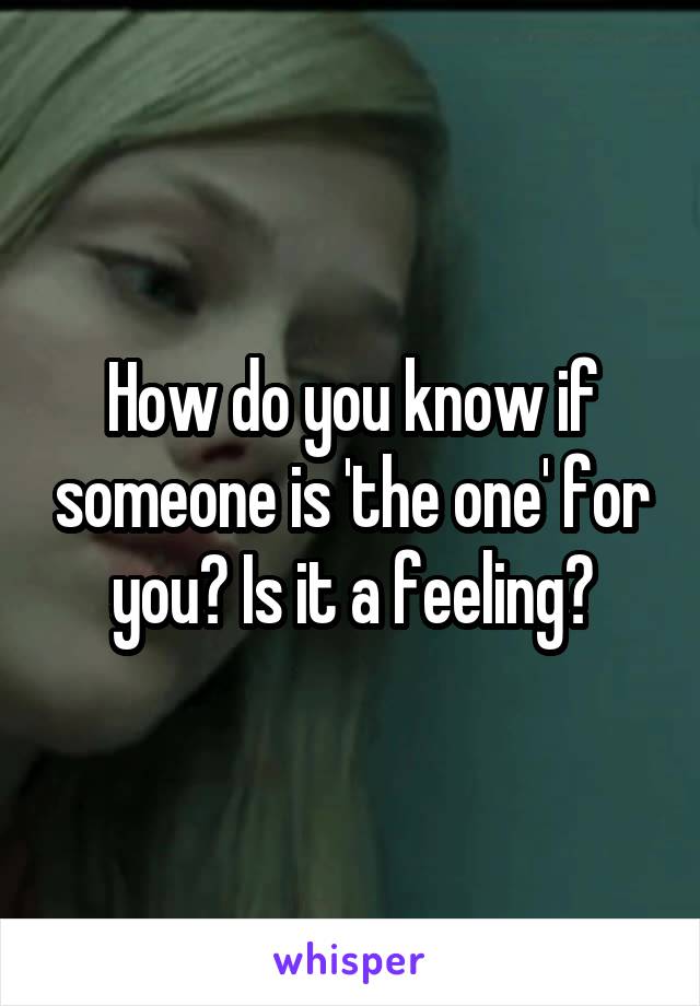 How do you know if someone is 'the one' for you? Is it a feeling?