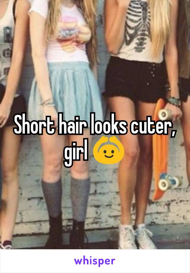 Short hair looks cuter, girl 🙆