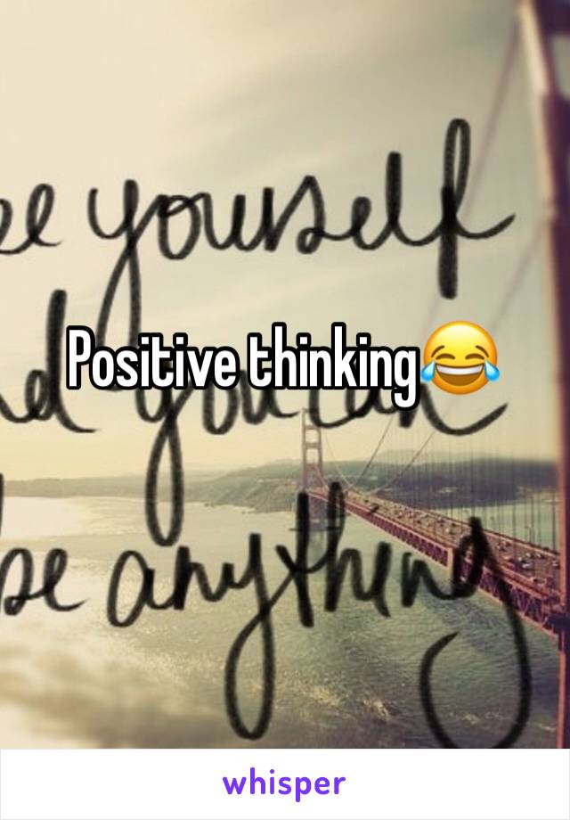 Positive thinking😂