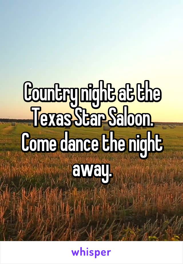 Country night at the Texas Star Saloon. Come dance the night away.
