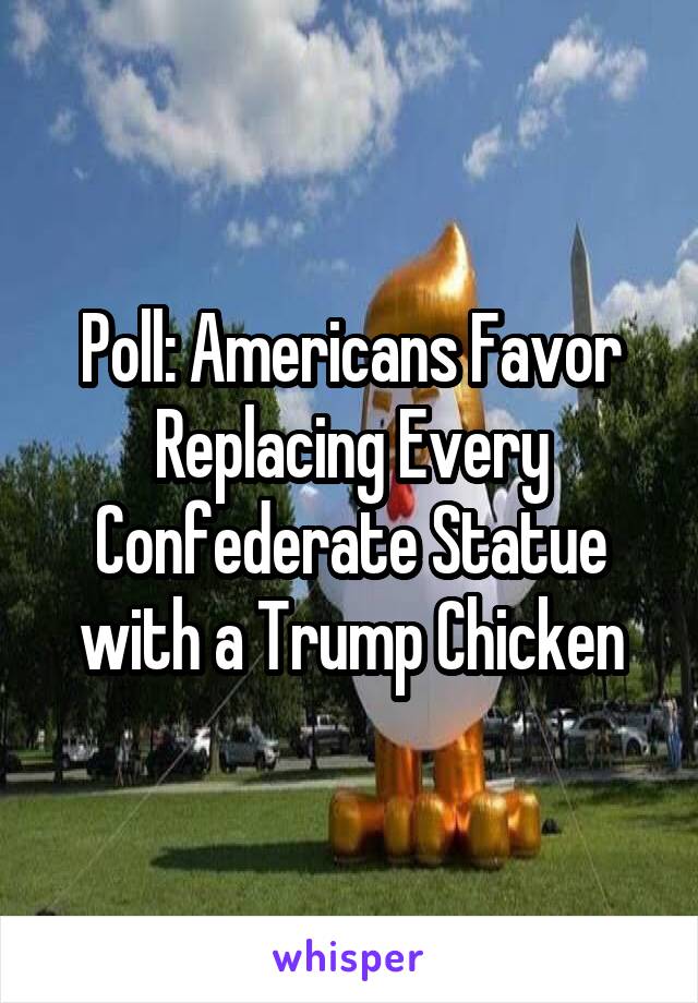 Poll: Americans Favor Replacing Every Confederate Statue with a Trump Chicken