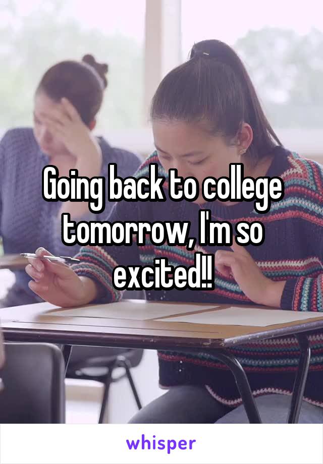 Going back to college tomorrow, I'm so excited!!