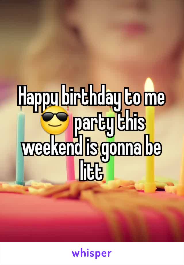 Happy birthday to me😎 party this weekend is gonna be litt