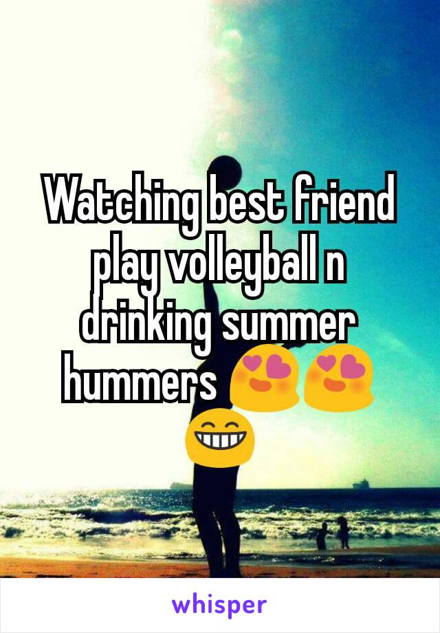 Watching best friend play volleyball n drinking summer hummers 😍😍😁