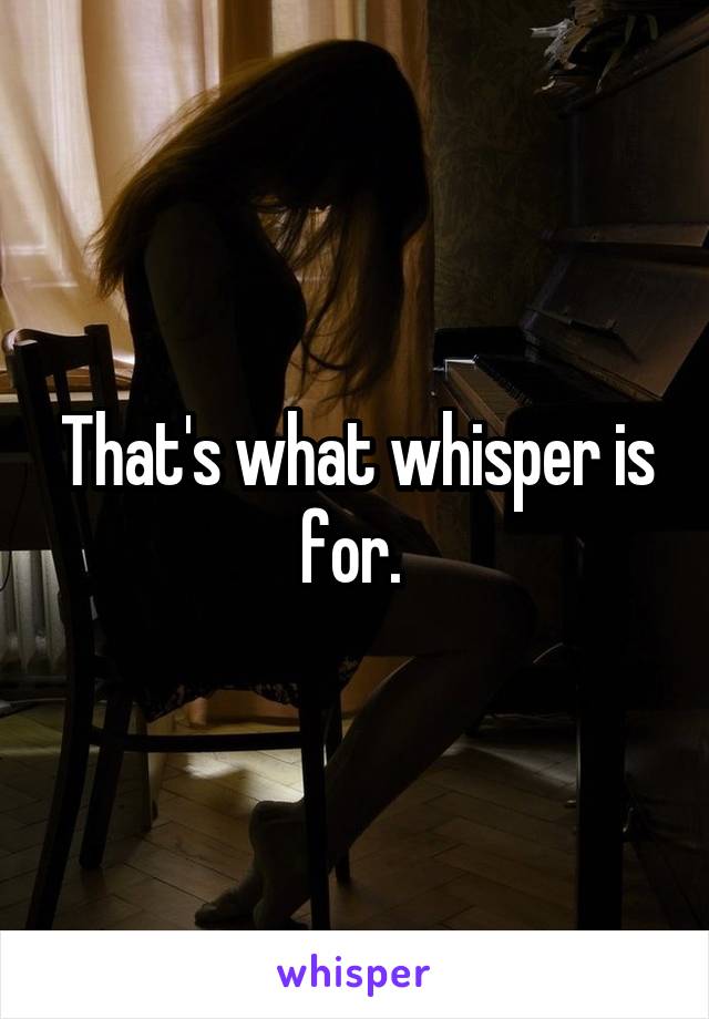 That's what whisper is for. 