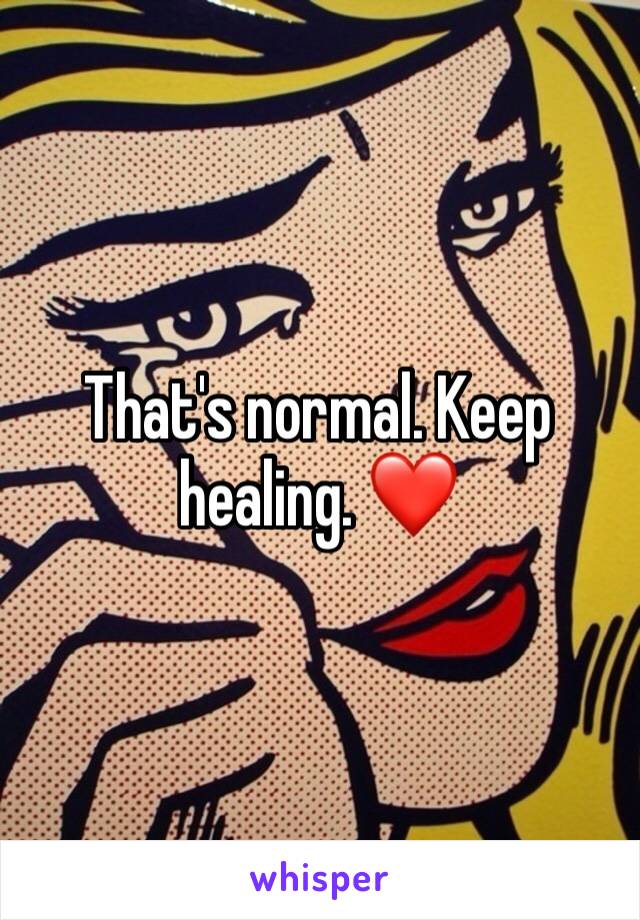 That's normal. Keep healing. ❤️