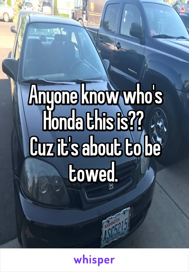 Anyone know who's Honda this is?? 
Cuz it's about to be towed. 