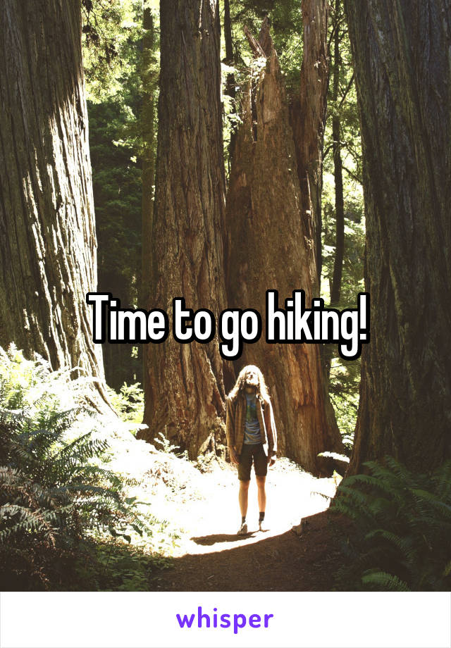 Time to go hiking!