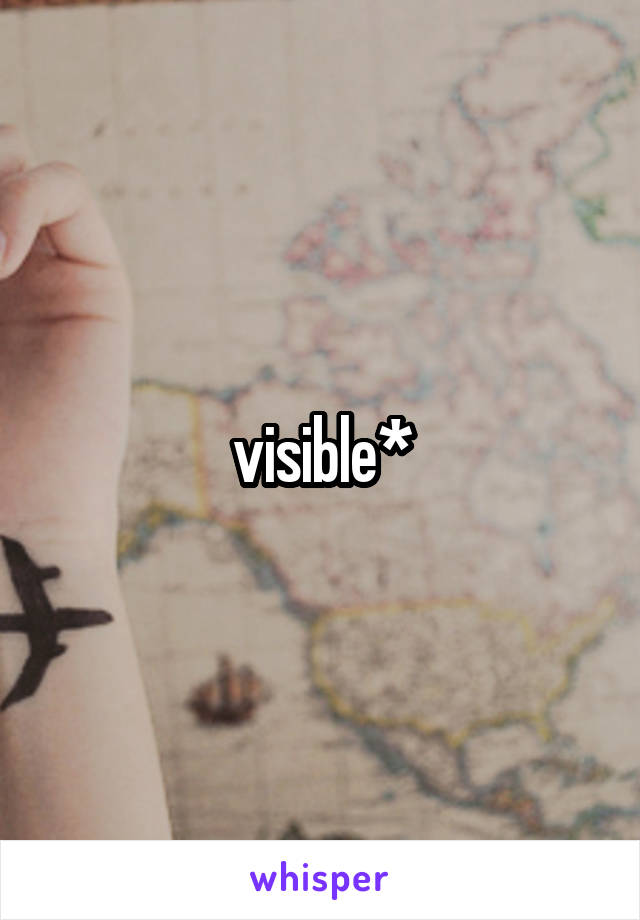 visible*