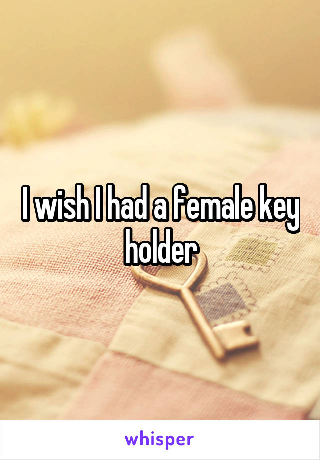 I wish I had a female key holder