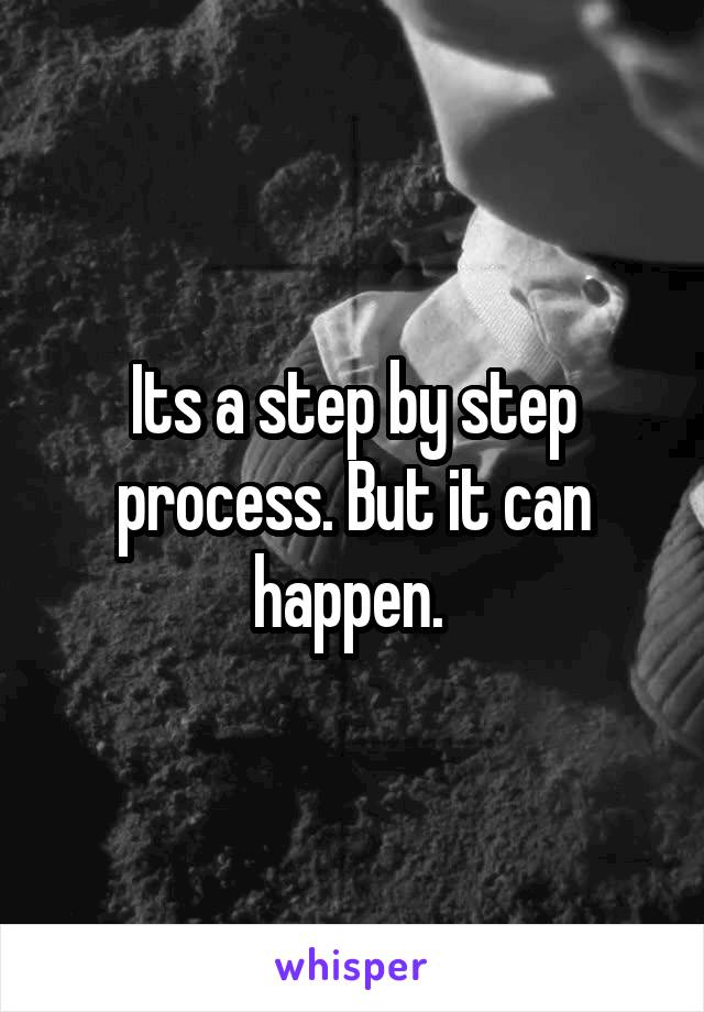 Its a step by step process. But it can happen. 