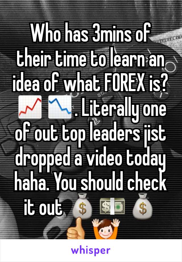 Who has 3mins of their time to learn an idea of what FOREX is? 📈📉. Literally one of out top leaders jist dropped a video today haha. You should check it out 💰💵💰👍🙌