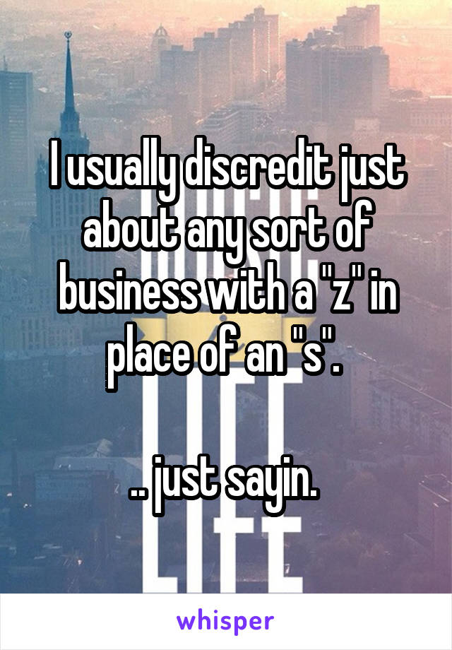 I usually discredit just about any sort of business with a "z" in place of an "s". 

.. just sayin. 