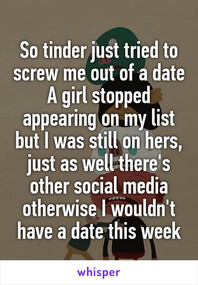 So tinder just tried to screw me out of a date
A girl stopped appearing on my list but I was still on hers, just as well there's other social media otherwise I wouldn't have a date this week