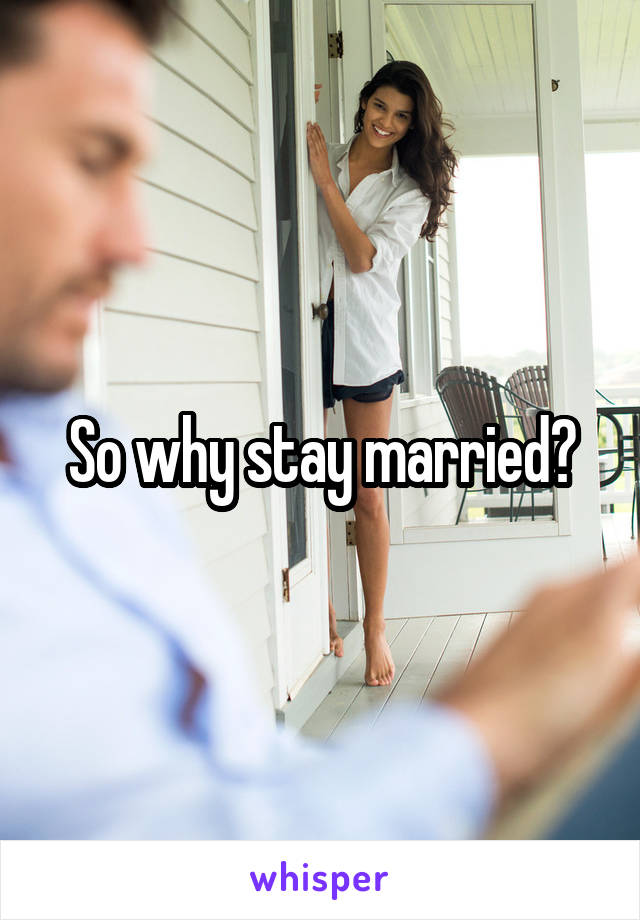 So why stay married?