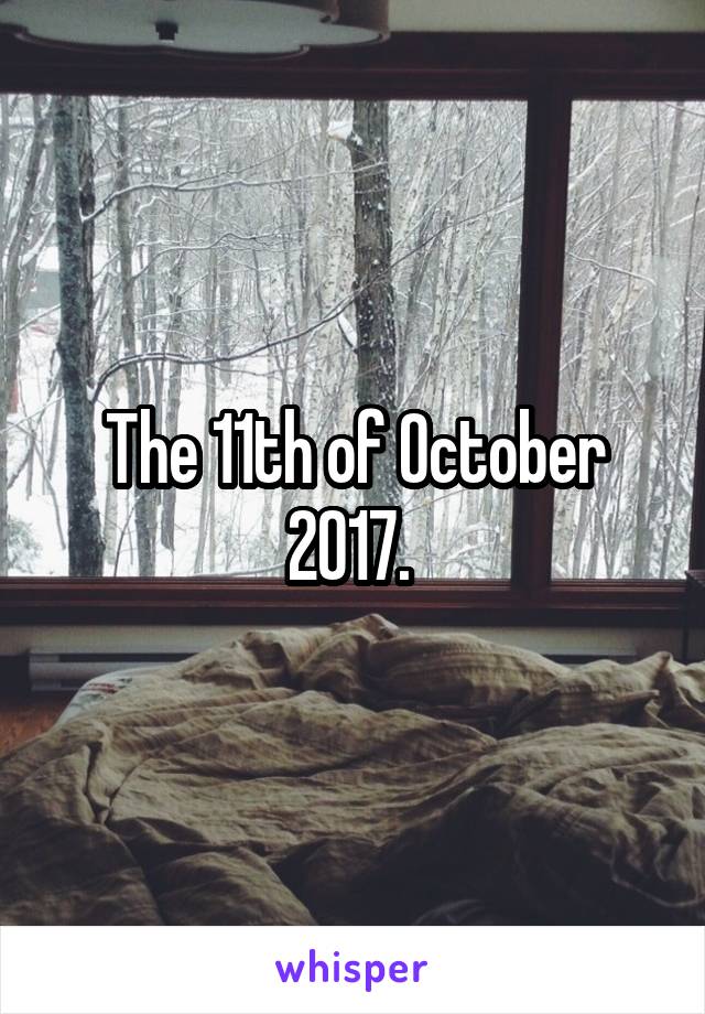 The 11th of October 2017. 