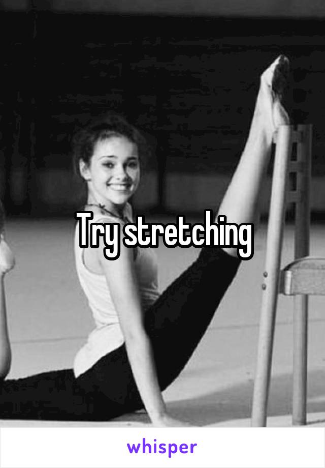 Try stretching