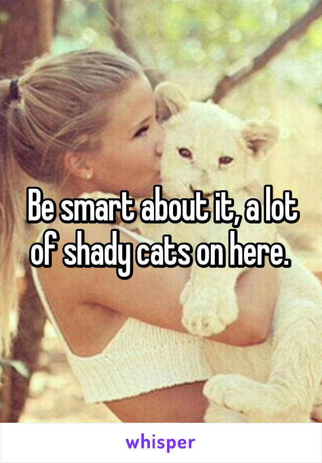 Be smart about it, a lot of shady cats on here. 