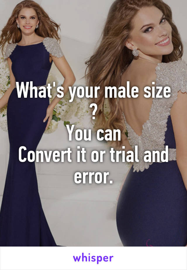 What's your male size ?
You can
Convert it or trial and error.