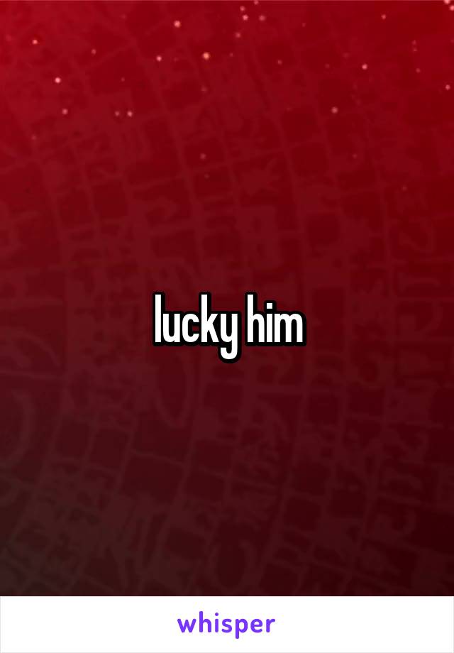 lucky him