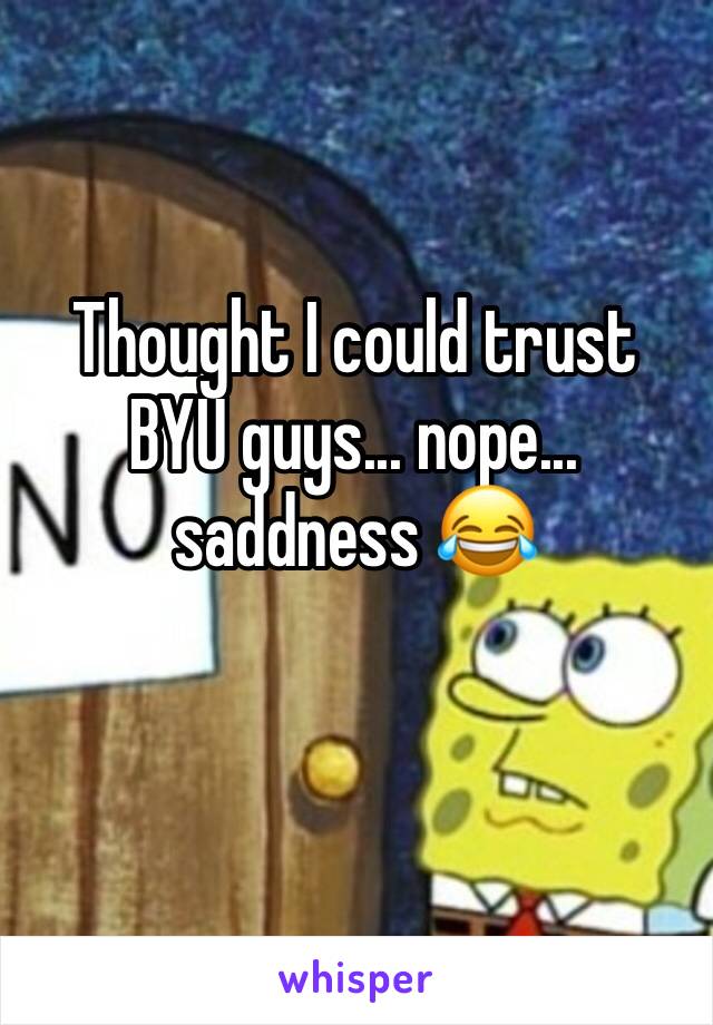 Thought I could trust BYU guys... nope... saddness 😂