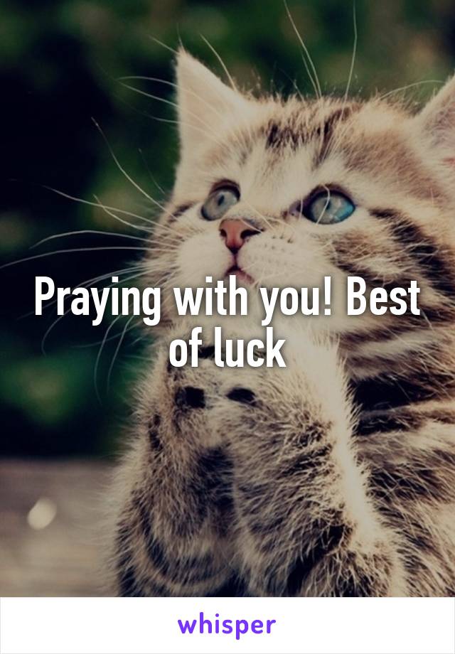 Praying with you! Best of luck