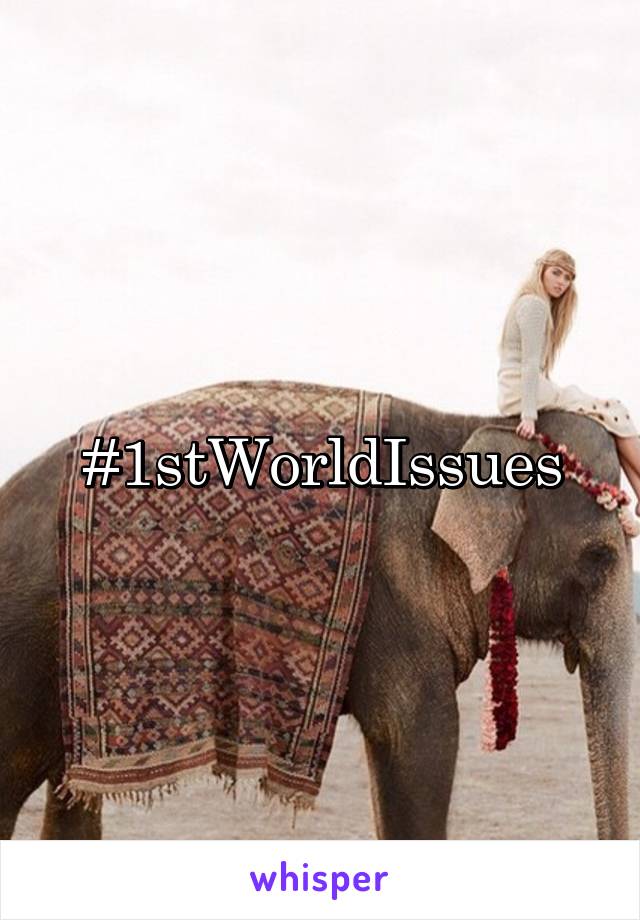 #1stWorldIssues