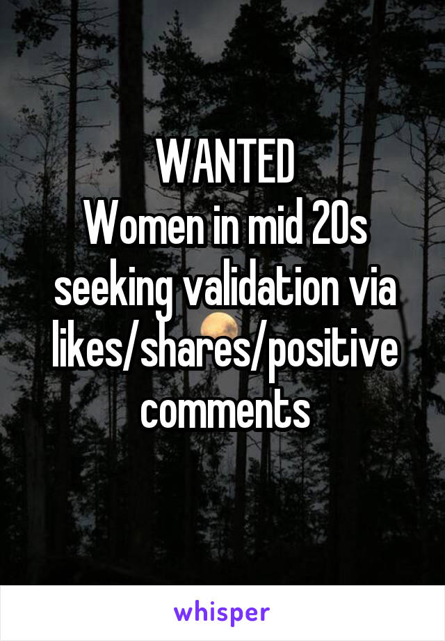 WANTED
Women in mid 20s seeking validation via likes/shares/positive comments

