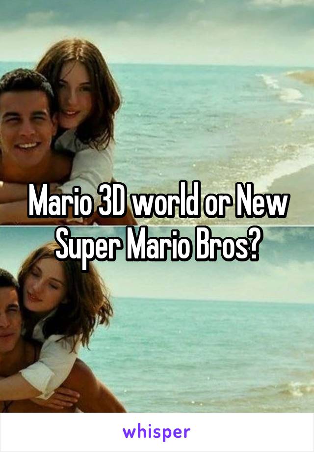 Mario 3D world or New Super Mario Bros?